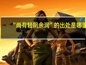 “尚有轻阴余润”的出处是哪里