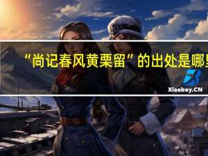 “尚记春风黄栗留”的出处是哪里
