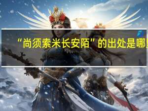 “尚须索米长安陌”的出处是哪里