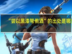 “尝以黑漆弩侑酒”的出处是哪里