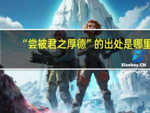 “尝被君之厚德”的出处是哪里