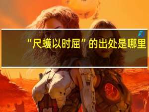 “尺蠖以时屈”的出处是哪里