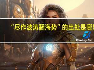 “尽作波涛翻海势”的出处是哪里