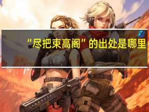 “尽把束高阁”的出处是哪里