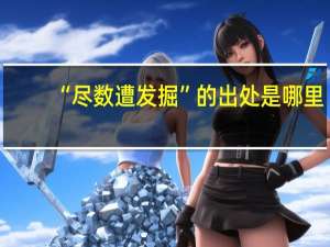 “尽数遭发掘”的出处是哪里