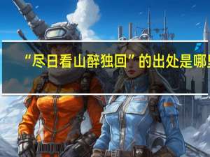 “尽日看山醉独回”的出处是哪里