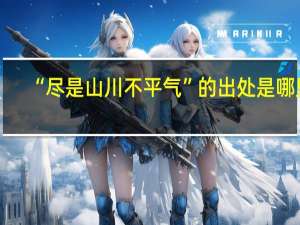 “尽是山川不平气”的出处是哪里