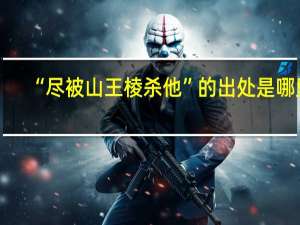 “尽被山王棱杀他”的出处是哪里