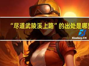 “尽道武陵溪上路”的出处是哪里