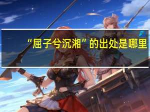 “屈子兮沉湘”的出处是哪里