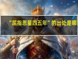 “屈指思量四五年”的出处是哪里