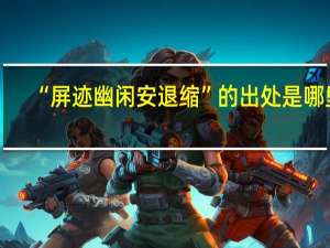 “屏迹幽闲安退缩”的出处是哪里