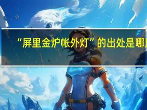 “屏里金炉帐外灯”的出处是哪里