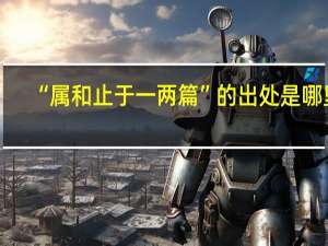 “属和止于一两篇”的出处是哪里