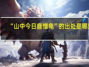 “山中今日鹿憎龟”的出处是哪里
