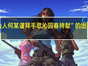 “山人何某谨拜手歌沁园春持献”的出处是哪里