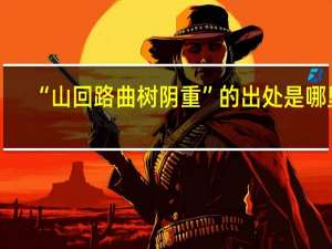“山回路曲树阴重”的出处是哪里