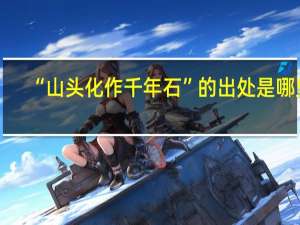 “山头化作千年石”的出处是哪里