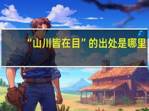“山川皆在目”的出处是哪里
