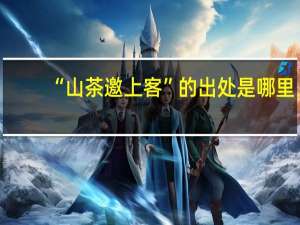 “山茶邀上客”的出处是哪里