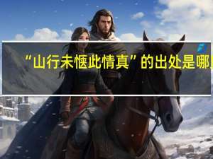 “山行未惬此情真”的出处是哪里