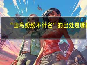 “山鸟纷纷不计名”的出处是哪里