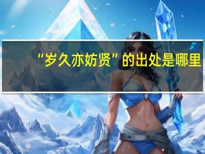 “岁久亦妨贤”的出处是哪里