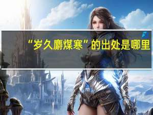“岁久麝煤寒”的出处是哪里