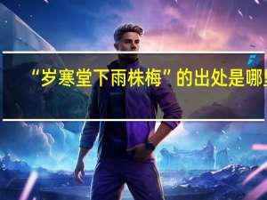 “岁寒堂下雨株梅”的出处是哪里