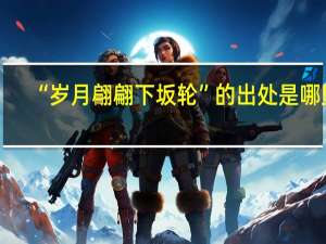 “岁月翩翩下坂轮”的出处是哪里