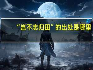 “岂不志归田”的出处是哪里