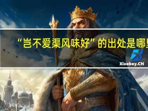 “岂不爱渠风味好”的出处是哪里