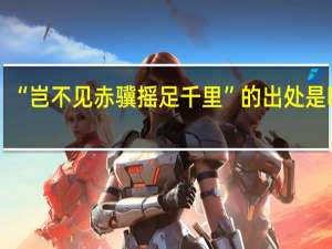 “岂不见赤骥摇足千里”的出处是哪里