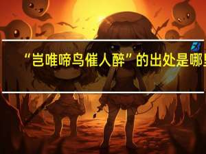 “岂唯啼鸟催人醉”的出处是哪里