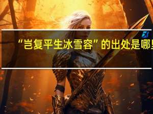 “岂复平生冰雪容”的出处是哪里