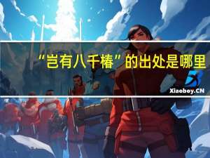“岂有八千椿”的出处是哪里