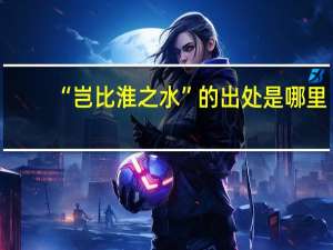 “岂比淮之水”的出处是哪里