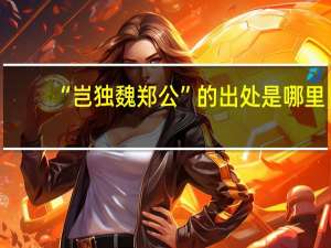 “岂独魏郑公”的出处是哪里