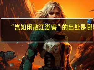 “岂知闲散江湖客”的出处是哪里
