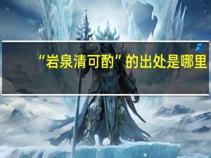 “岩泉清可酌”的出处是哪里