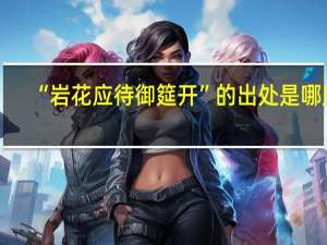 “岩花应待御筵开”的出处是哪里