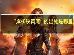 “岸柳映黄麾”的出处是哪里