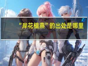 “岸花樯燕”的出处是哪里