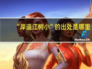 “岸遥江树小”的出处是哪里