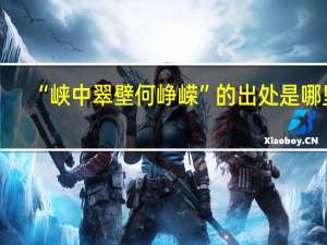“峡中翠壁何峥嵘”的出处是哪里