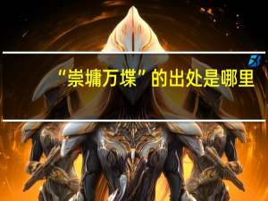 “崇墉万堞”的出处是哪里