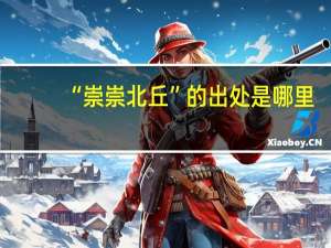 “崇崇北丘”的出处是哪里
