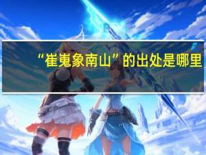 “崔嵬象南山”的出处是哪里