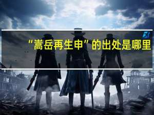 “嵩岳再生申”的出处是哪里