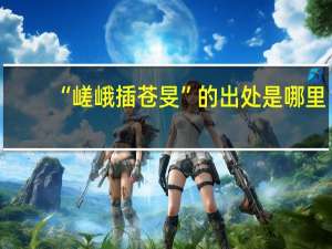 “嵯峨插苍旻”的出处是哪里